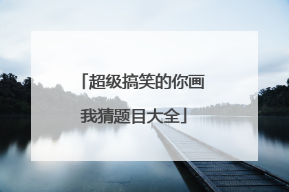 超级搞笑的你画我猜题目大全