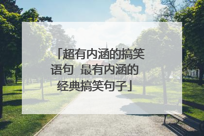 超有内涵的搞笑语句 最有内涵的经典搞笑句子