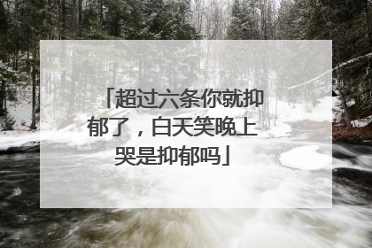 超过六条你就抑郁了,白天笑晚上哭是抑郁吗