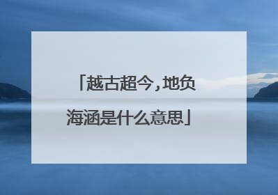 越古超今,地负海涵是什么意思