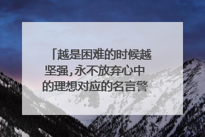 越是困难的时候越坚强,永不放弃心中的理想对应的名言警句是什么？