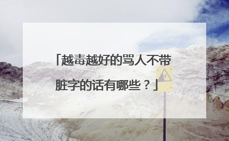 越毒越好的骂人不带脏字的话有哪些？