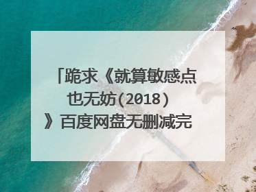 跪求《就算敏感点也无妨(2018)》百度网盘无删减完整版在线观看，金多艺主演的