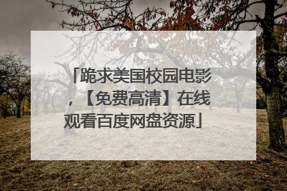 跪求美国校园电影，【免费高清】在线观看百度网盘资源