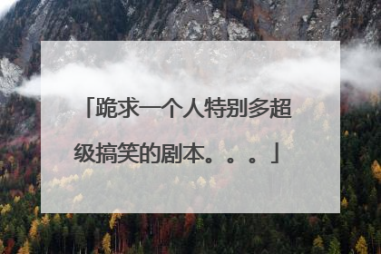 跪求一个人特别多超级搞笑的剧本。。。