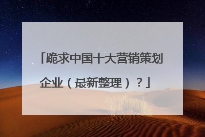 跪求中国十大营销策划企业（最新整理）？