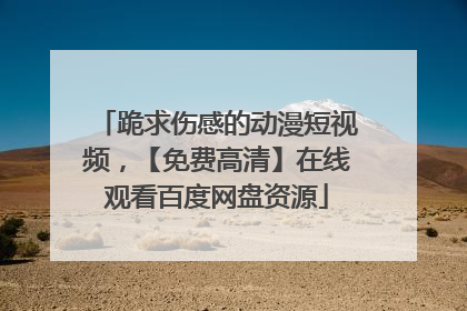 跪求伤感的动漫短视频,【免费高清】在线观看百度网盘资源