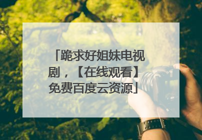 跪求好姐妹电视剧，【在线观看】免费百度云资源