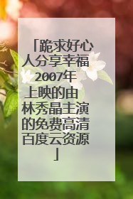 跪求好心人分享幸福2007年上映的由 林秀晶主演的免费高清百度云资源