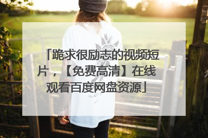 跪求很励志的视频短片,【免费高清】在线观看百度网盘资源