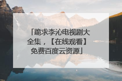 跪求李沁电视剧大全集,【在线观看】免费百度云资源
