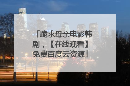 跪求母亲电影韩剧，【在线观看】免费百度云资源