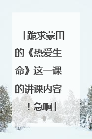 跪求蒙田的《热爱生命》这一课的讲课内容!急啊