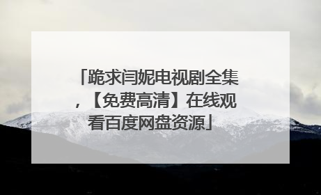跪求闫妮电视剧全集,【免费高清】在线观看百度网盘资源