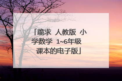 跪求 人教版 小学数学 1~6年级 课本的电子版