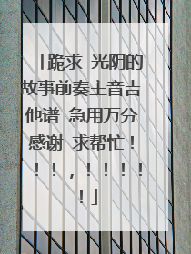 跪求 光阴的故事前奏主音吉他谱 急用万分感谢 求帮忙!!!,!!!!!
