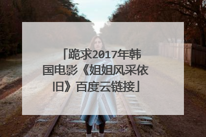 跪求2017年韩国电影《姐姐风采依旧》百度云链接