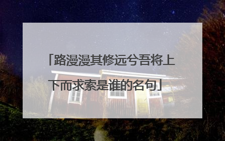 路漫漫其修远兮吾将上下而求索是谁的名句