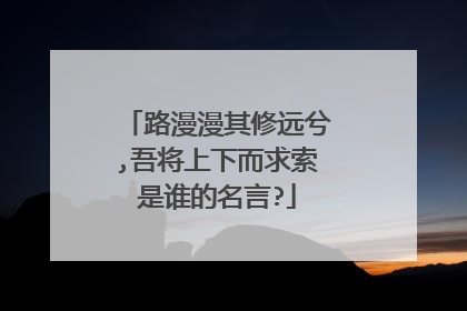 路漫漫其修远兮,吾将上下而求索是谁的名言?