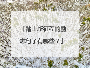 踏上新征程的励志句子有哪些?