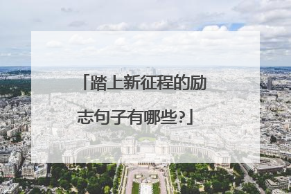 踏上新征程的励志句子有哪些?