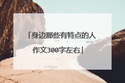 身边那些有特点的人作文300字左右