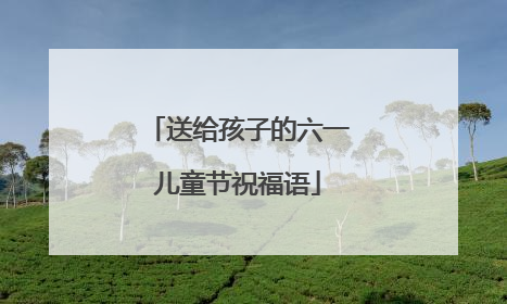 送给孩子的六一儿童节祝福语