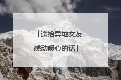 送给异地女友感动暖心的话