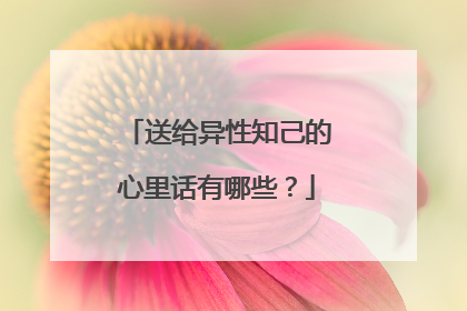 送给异性知己的心里话有哪些?