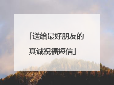 送给最好朋友的真诚祝福短信
