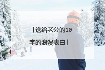 送给老公的10字的浪漫表白