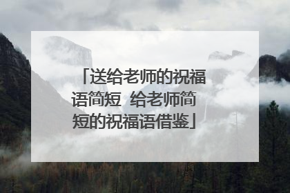 送给老师的祝福语简短 给老师简短的祝福语借鉴