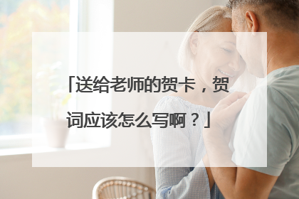 送给老师的贺卡，贺词应该怎么写啊？