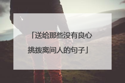 送给那些没有良心挑拨离间人的句子