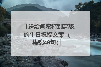 送给闺蜜特别高级的生日祝福文案 (集锦40句)