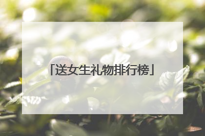 送女生礼物排行榜