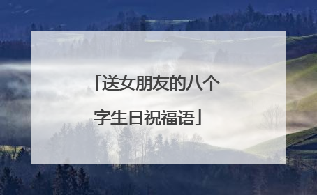 送女朋友的八个字生日祝福语