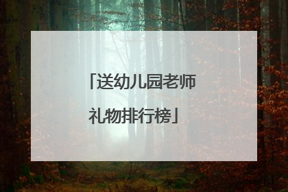 送幼儿园老师礼物排行榜