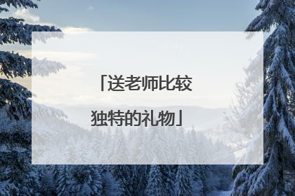 送老师比较独特的礼物