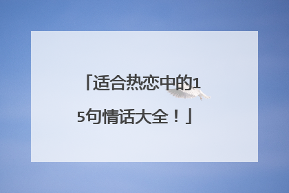 适合热恋中的15句情话大全！