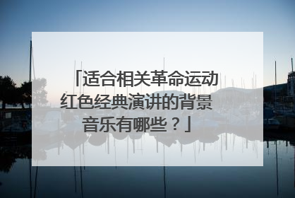 适合相关革命运动红色经典演讲的背景音乐有哪些?