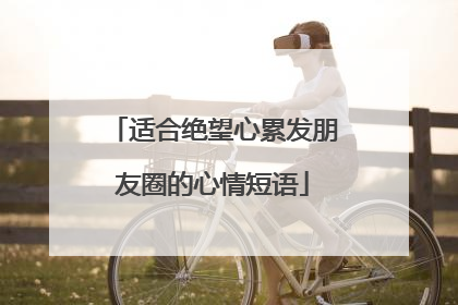 适合绝望心累发朋友圈的心情短语