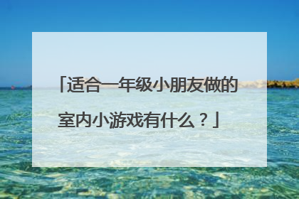 适合一年级小朋友做的室内小游戏有什么?