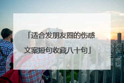 适合发朋友圈的伤感文案短句收藏八十句