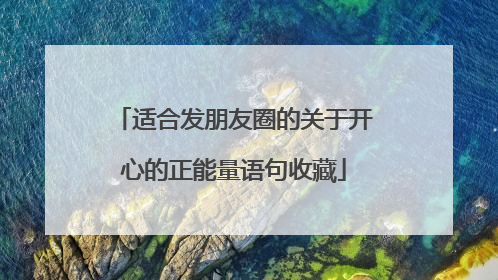 适合发朋友圈的关于开心的正能量语句收藏