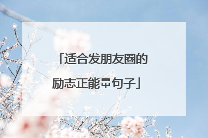 适合发朋友圈的励志正能量句子