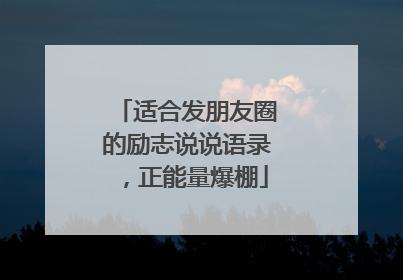适合发朋友圈的励志说说语录,正能量爆棚
