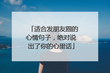 适合发朋友圈的心情句子,绝对说出了你的心里话