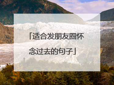 适合发朋友圈怀念过去的句子