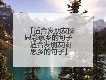 适合发朋友圈思念家乡的句子 适合发朋友圈思乡的句子